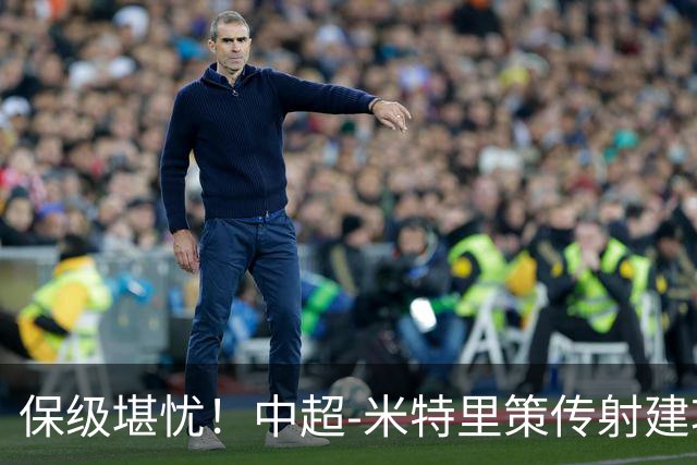 保级堪忧！中超-米特里策传射建功 浙江队4-1十人三镇