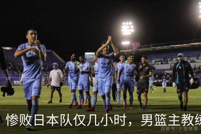 惨败日本队仅几小时，男篮主教练郭士强上热搜，胡明轩承认出问题