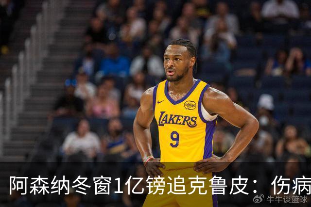 阿森纳冬窗1亿镑追克鲁皮：伤病风险下的争冠豪赌